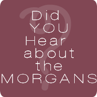 Did YOU Hear about the MORGANS?
